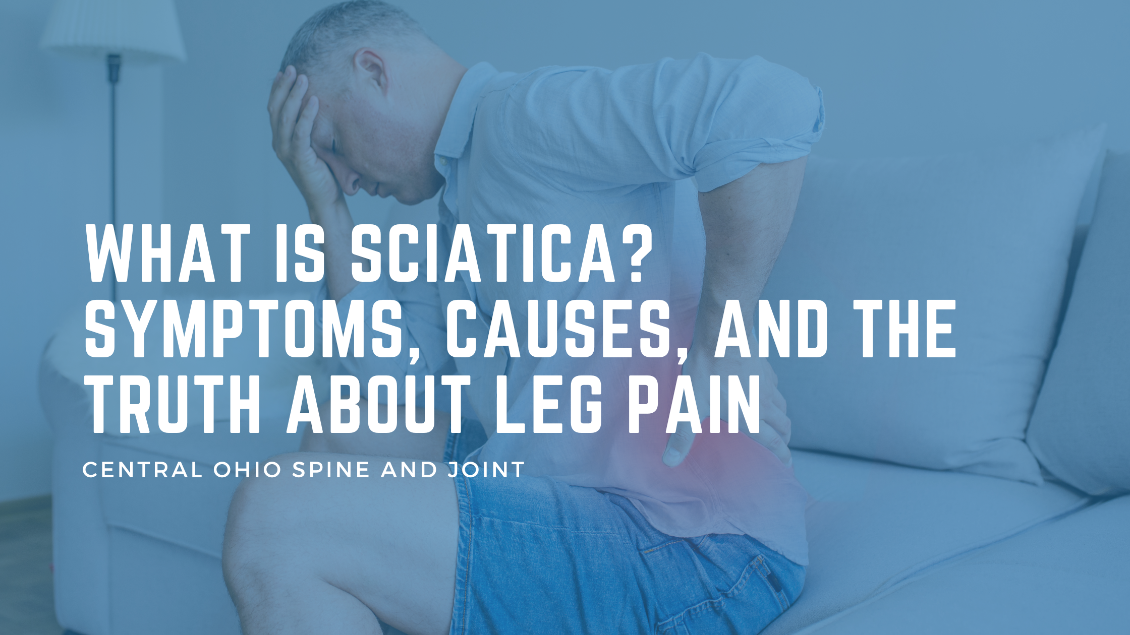 What Is Sciatica? Symptoms, Causes, and the Truth About Leg Pain
