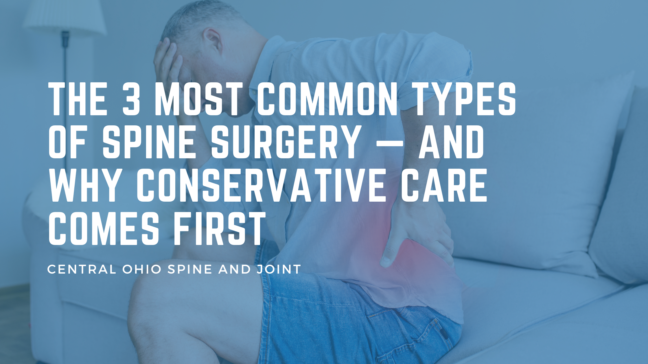 The 3 Most Common Types of Spine Surgery — And Why Conservative Care Comes First