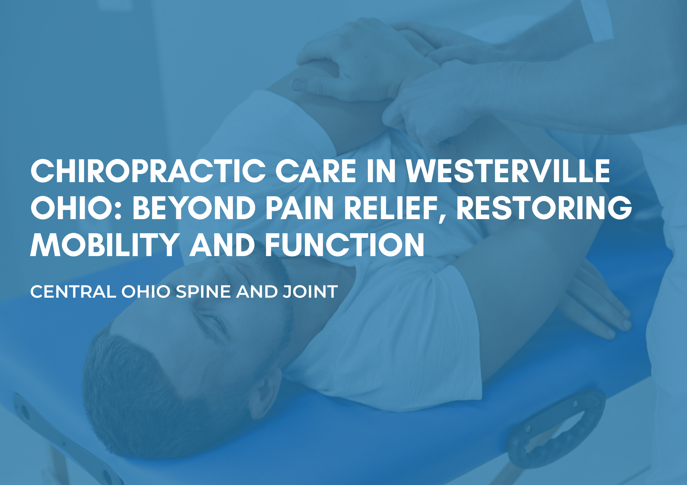 Chiropractic Care in Westerville Ohio: Beyond Pain Relief, Restoring Mobility and Function