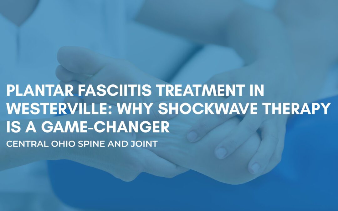Plantar Fasciitis Treatment in Westerville: Why Shockwave Therapy Is a Game-Changer