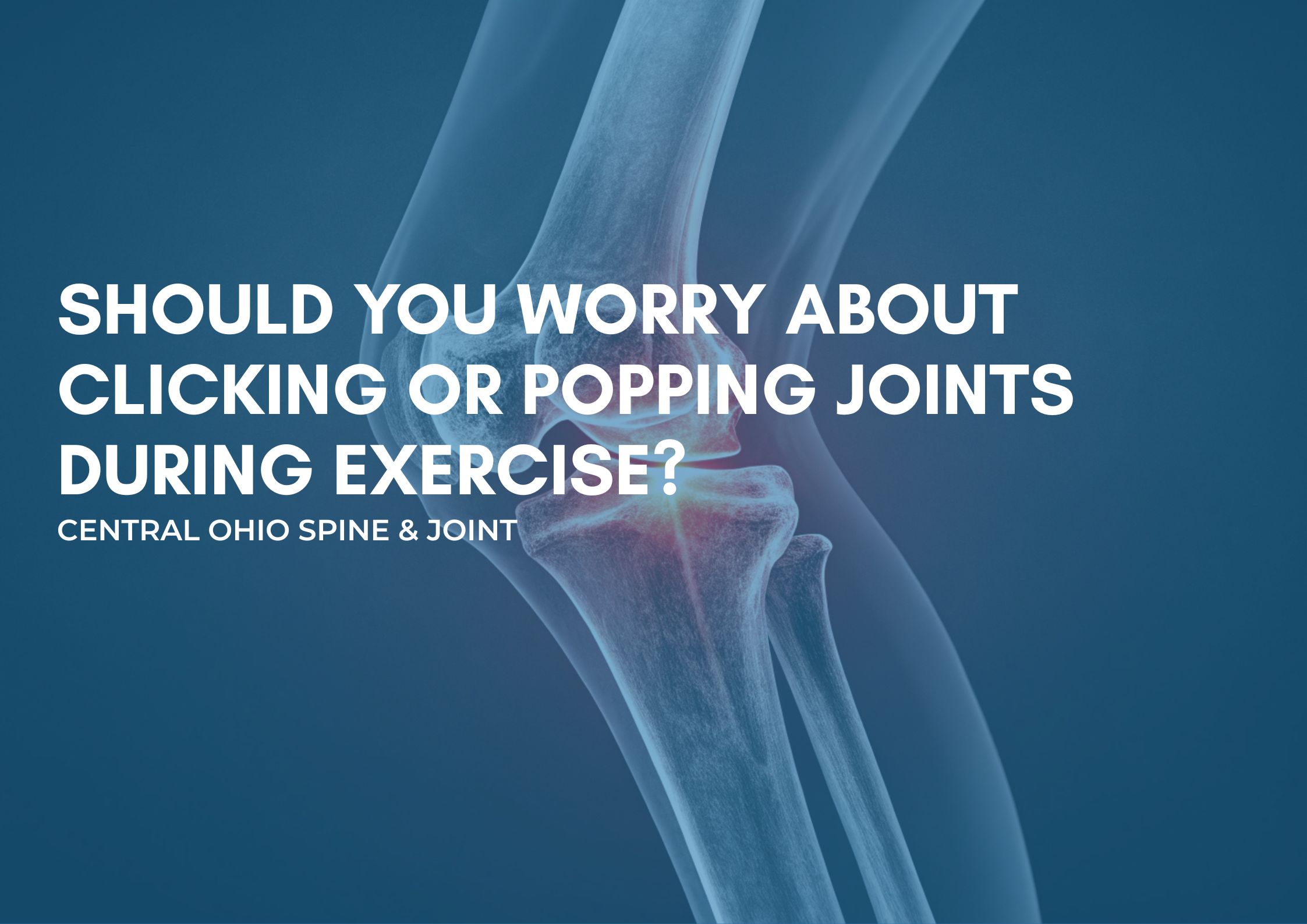 Should You Worry About Clicking or Popping Joints During Exercise?