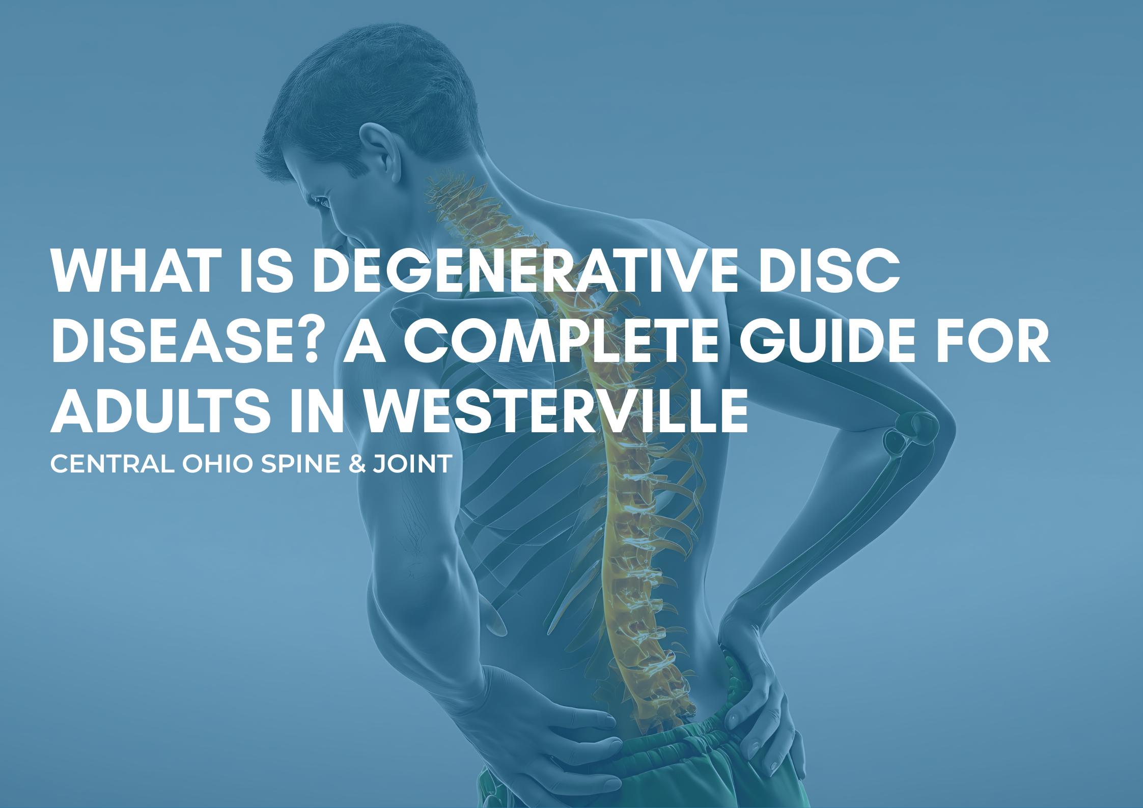 What Is Degenerative Disc Disease? A Complete Guide for Adults in Westerville