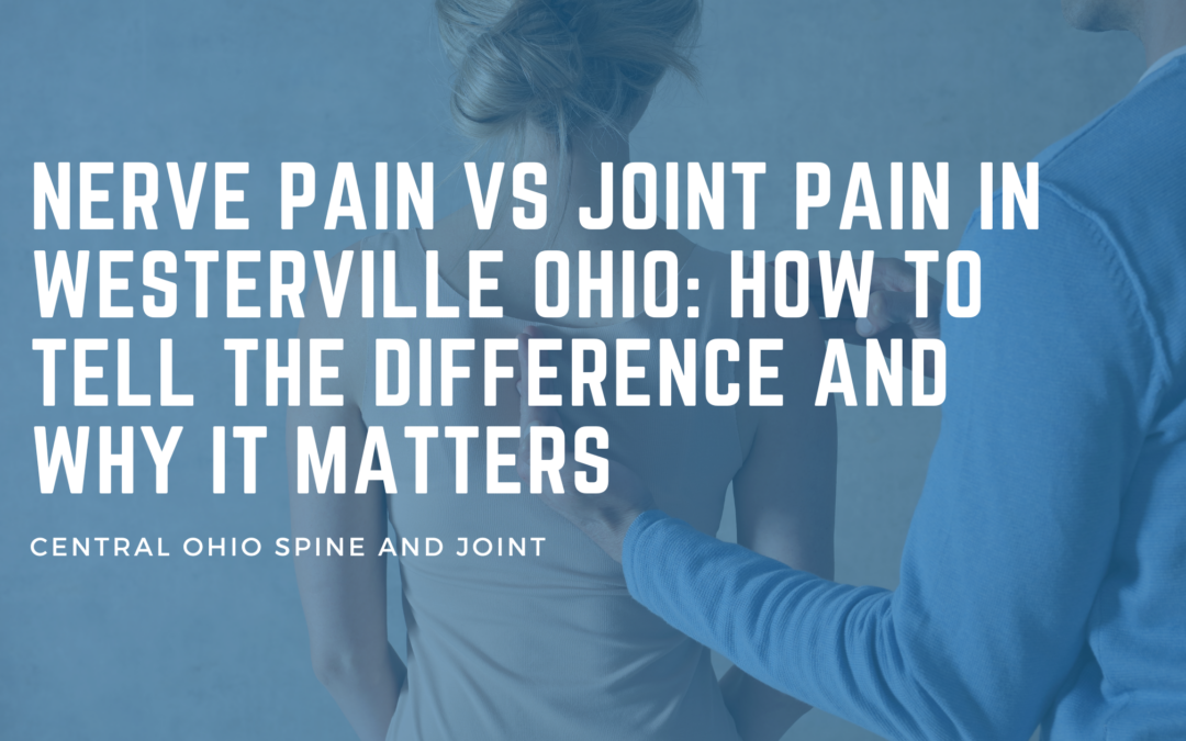 Nerve Pain vs Joint Pain in Westerville Ohio: How to Tell the Difference and Why It Matters