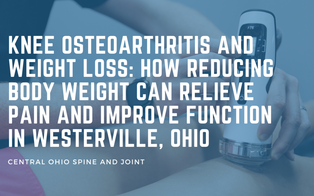 Knee Osteoarthritis and Weight Loss: How Reducing Body Weight Can Relieve Pain and Improve Function in Westerville, Ohio