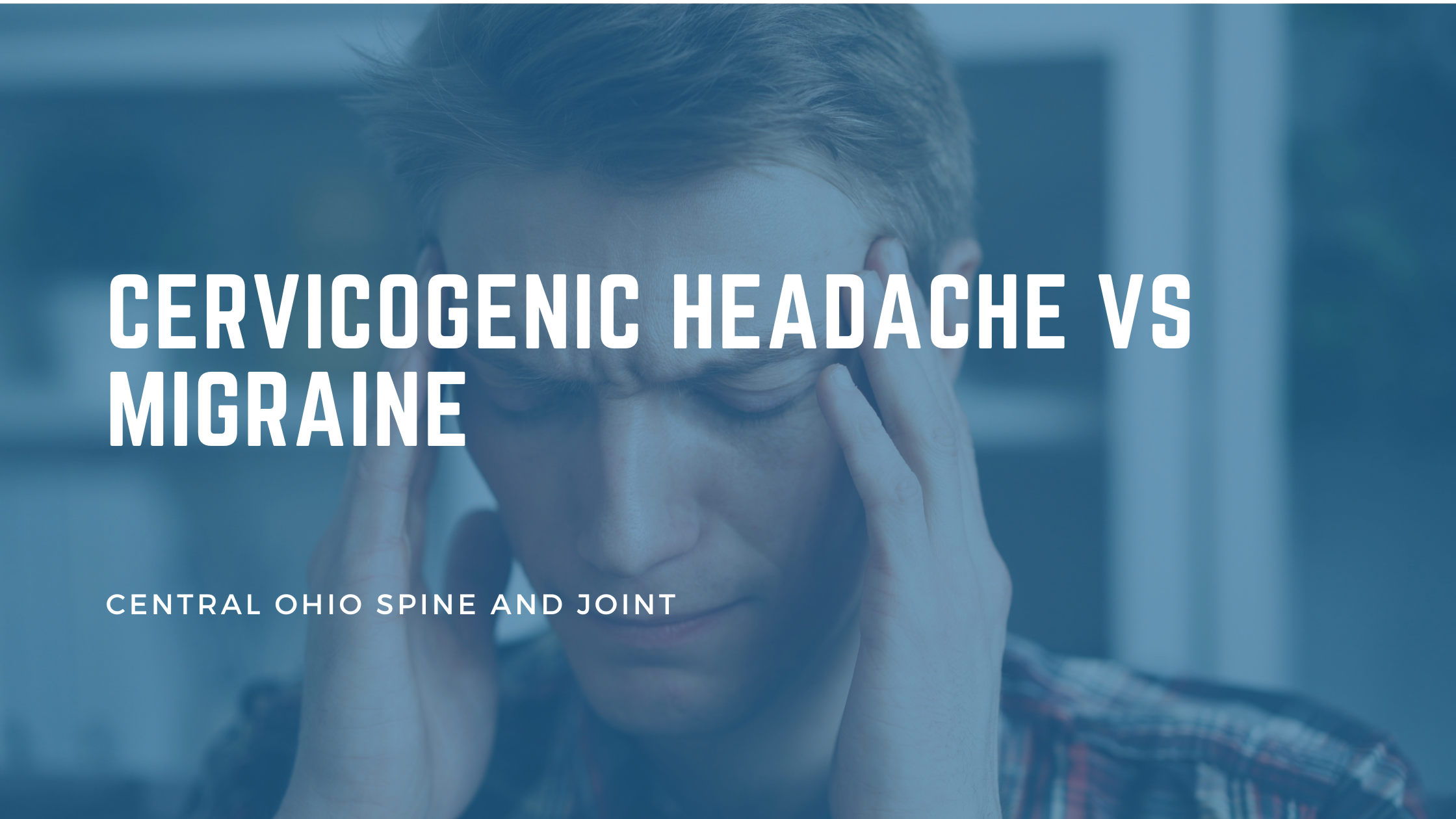 Cervicogenic Headache vs. Migraine: The Difference That Changes Your Treatment