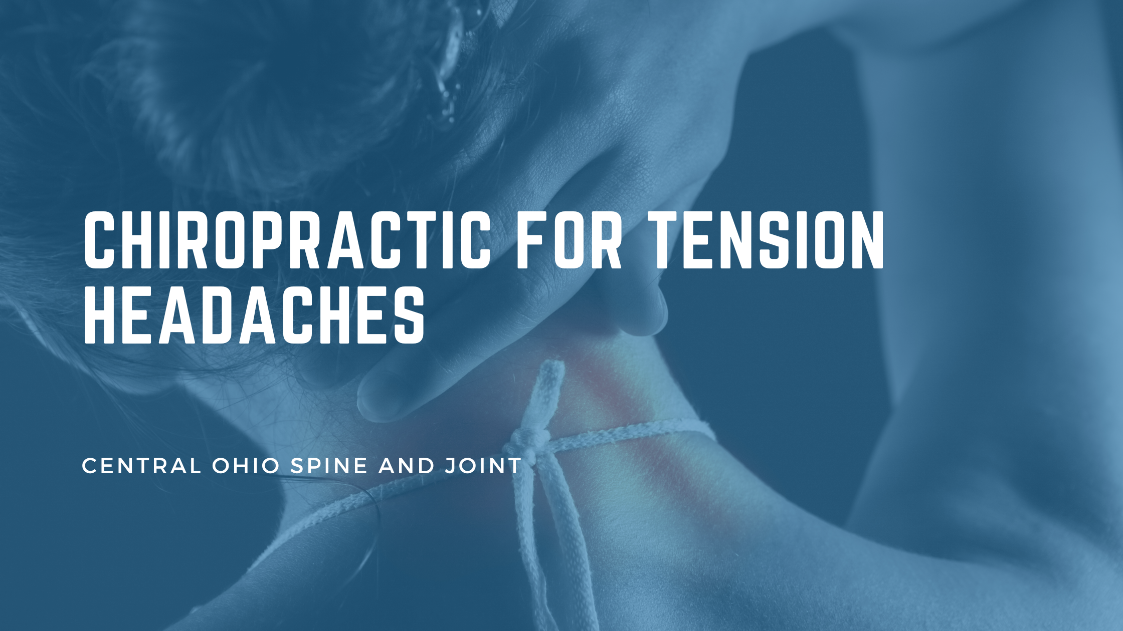 Chiropractic for Tension Headaches: Why the Pain Starts in Your Neck